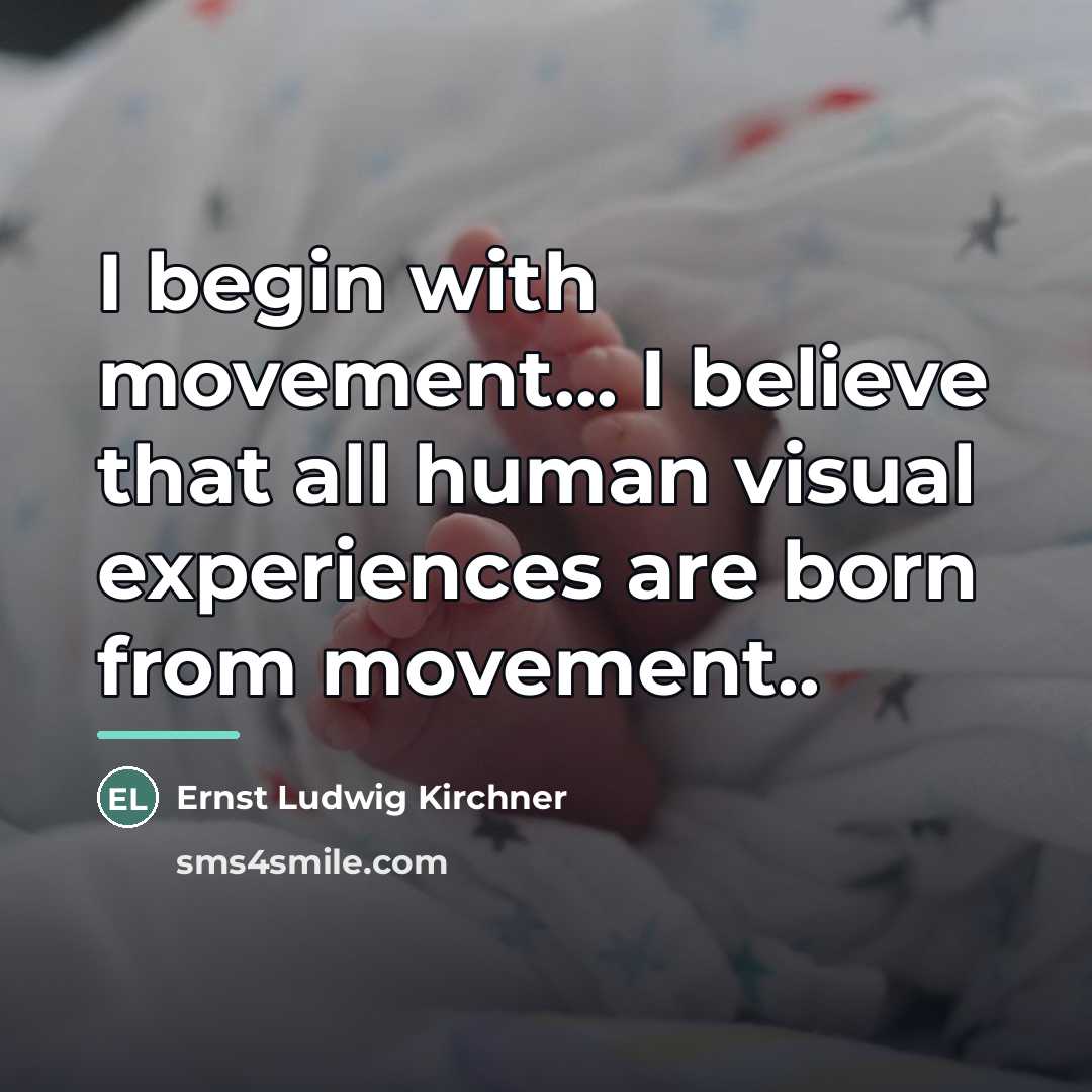 “I begin with movement... I believe that all human visual…” quote by Ernst Ludwig Kirchner