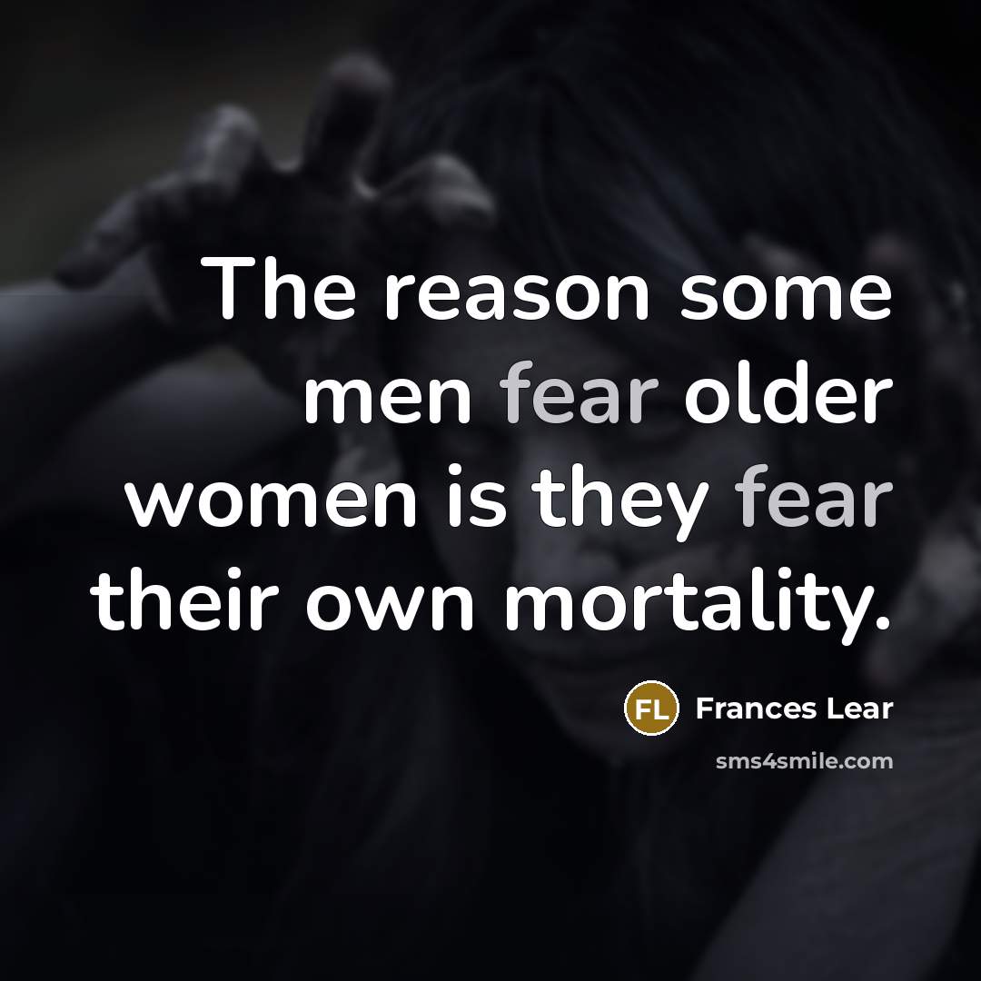 “The reason some men fear older women is they fear…” quote by Frances Lear