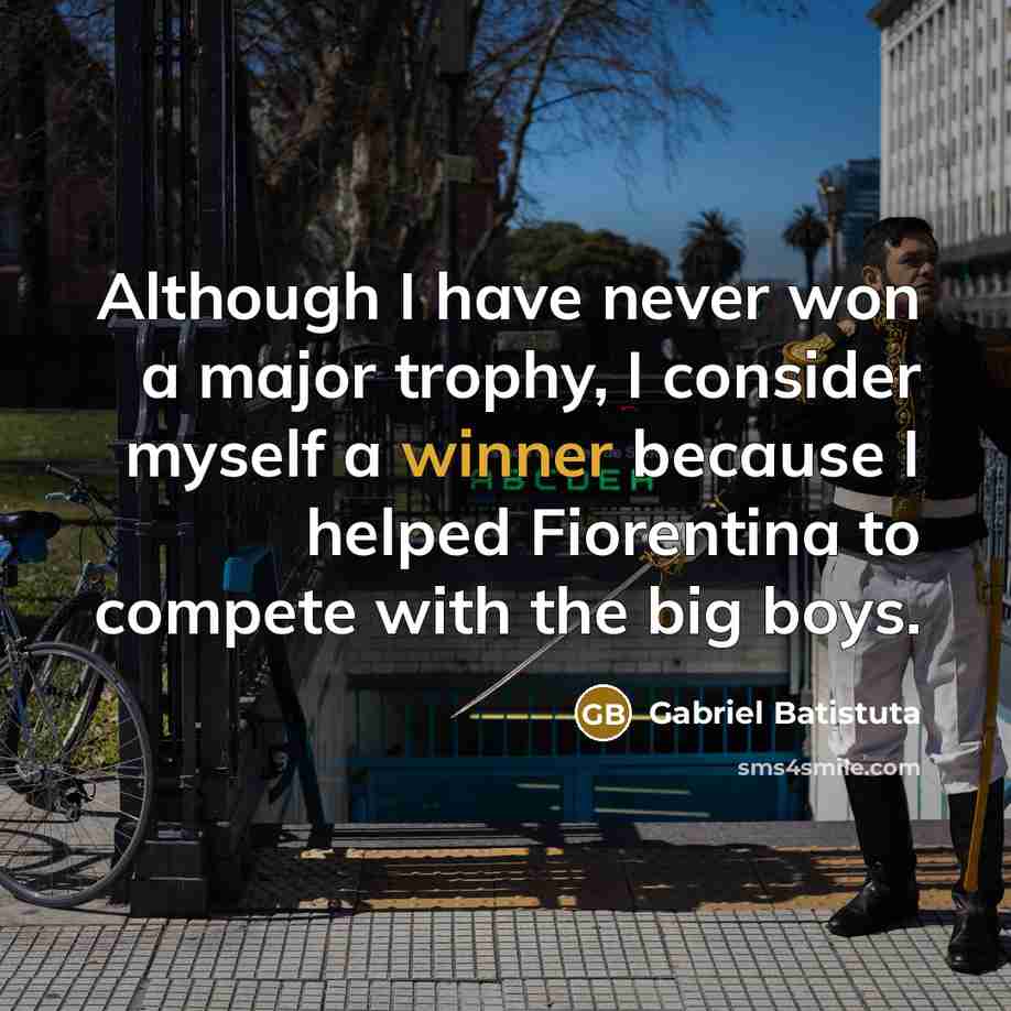 “Although I have never won a major trophy, I consider…” quote by Gabriel Batistuta