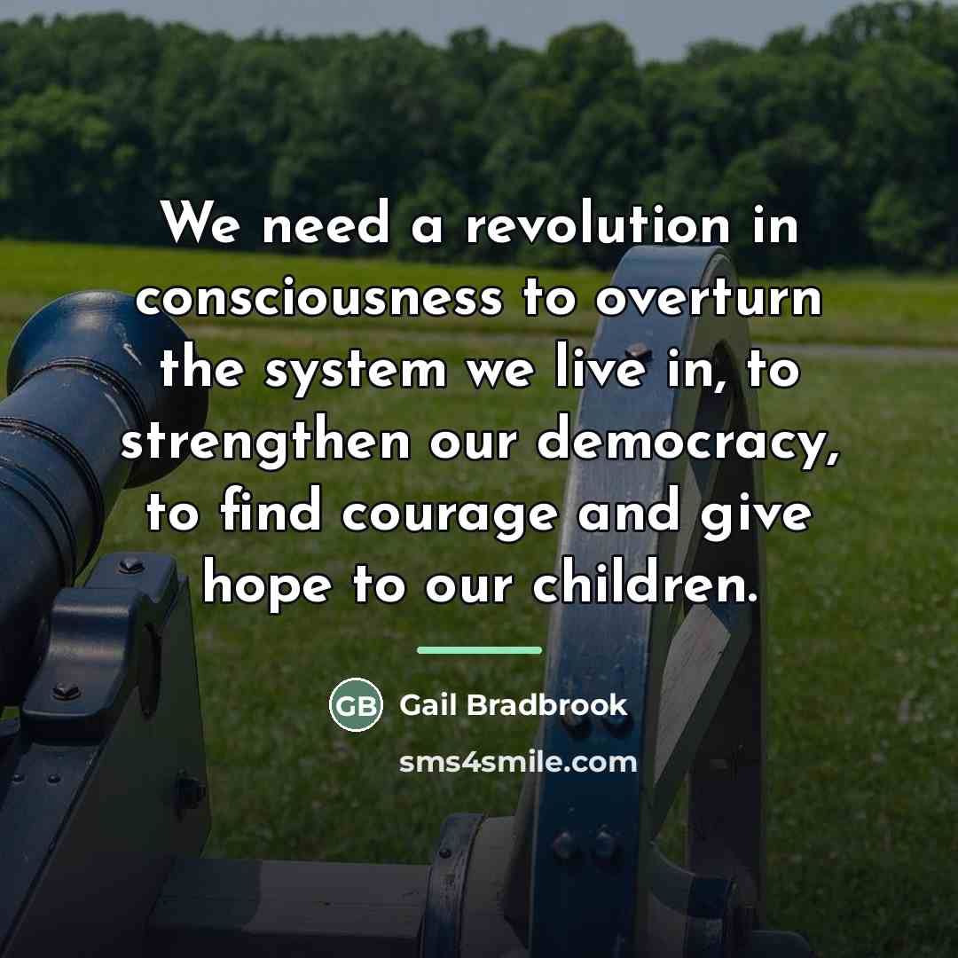 “We need a revolution in consciousness to overturn the system…” quote by Gail Bradbrook