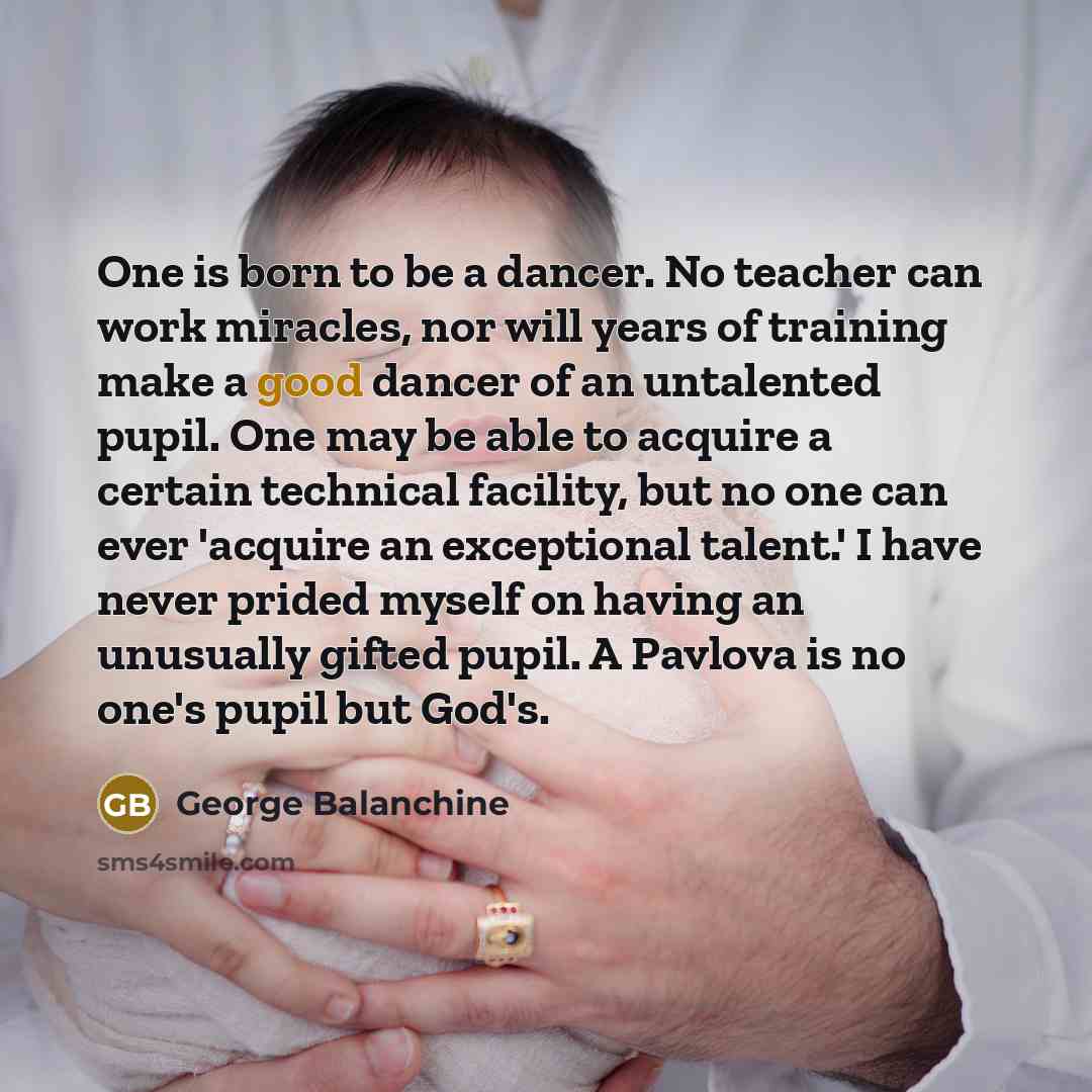 “One is born to be a dancer. No teacher can…” quote by George Balanchine