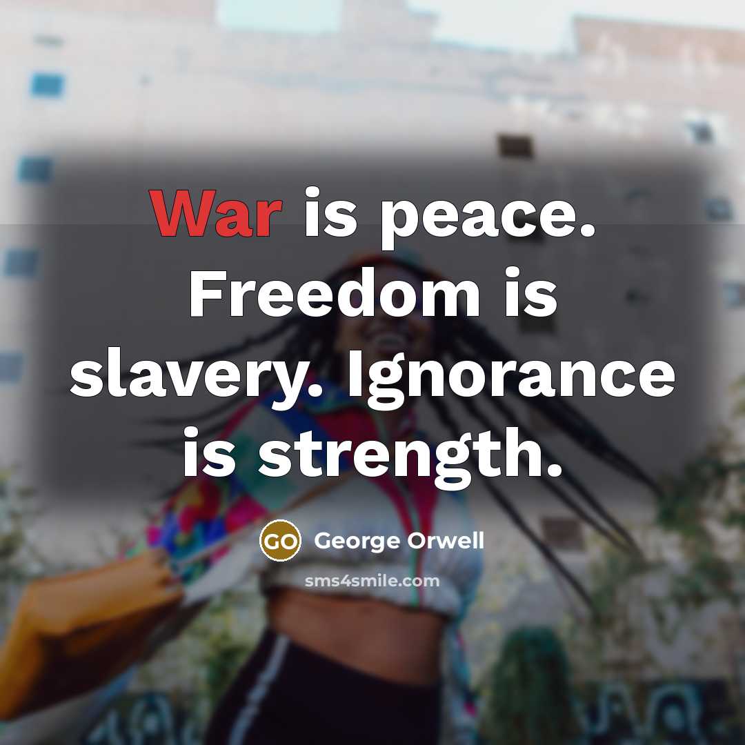 “War is peace. Freedom is slavery. Ignorance is strength.…” quote by George Orwell