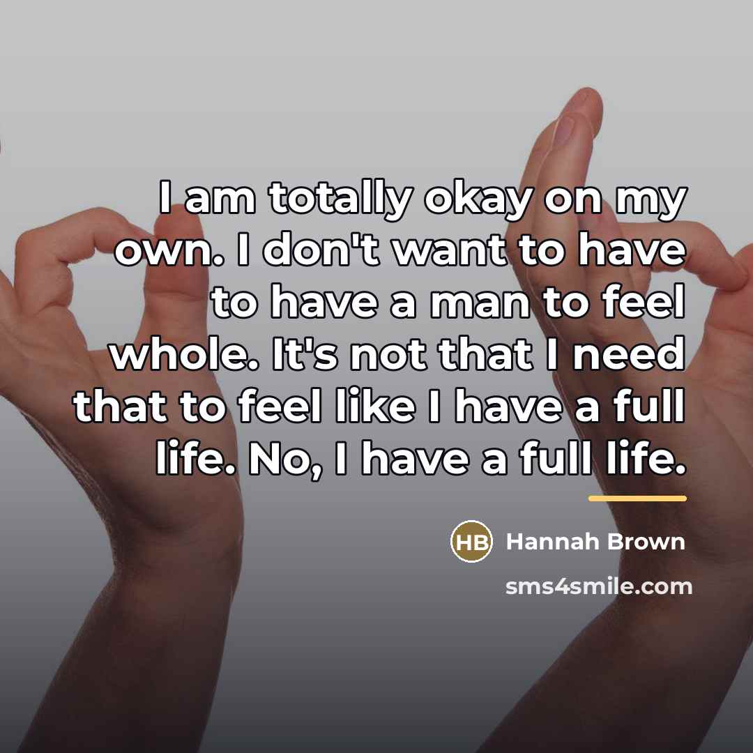 “I am totally okay on my own. I don't want…” quote by Hannah Brown