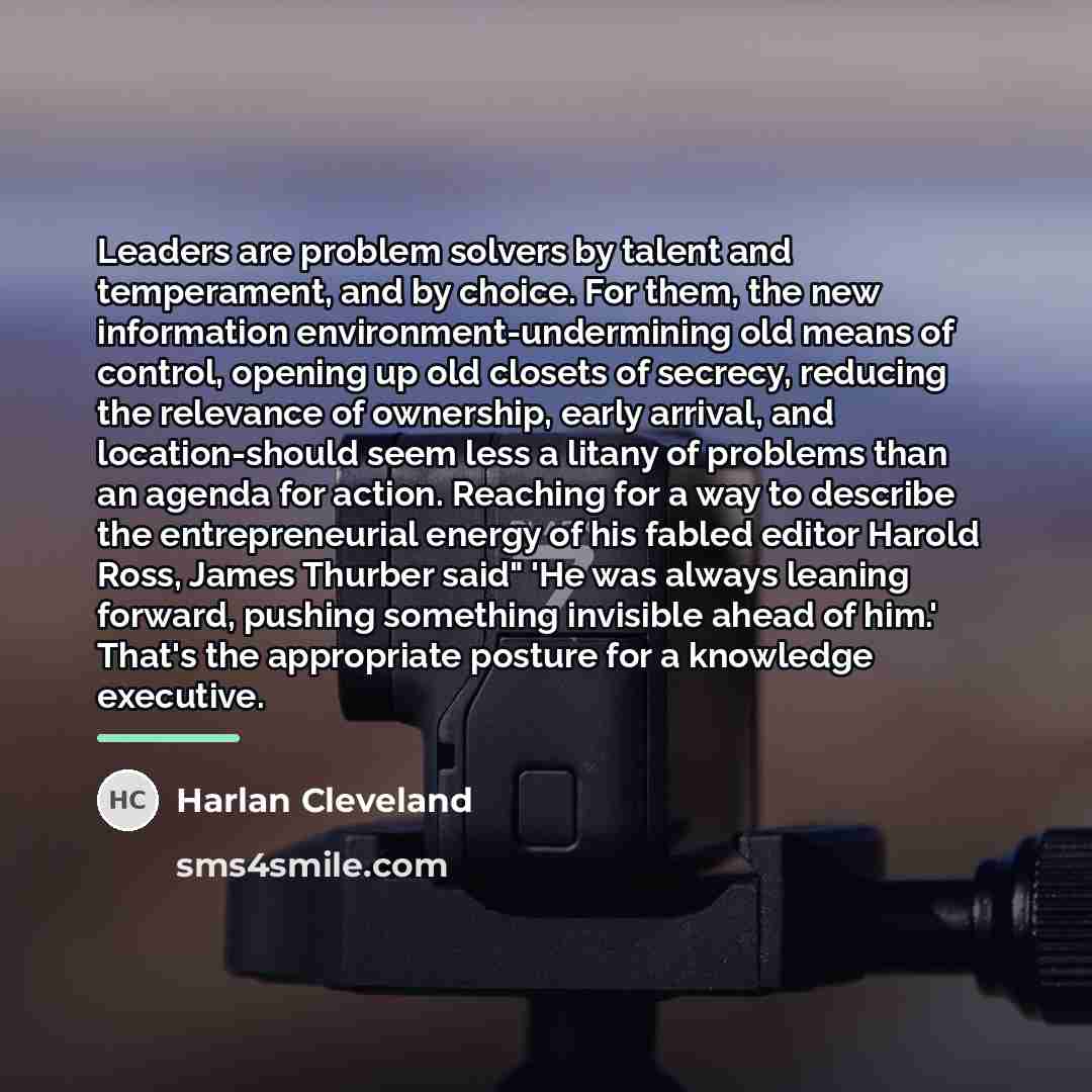 “Leaders are problem solvers by talent and temperament, and by…” quote by Harlan Cleveland