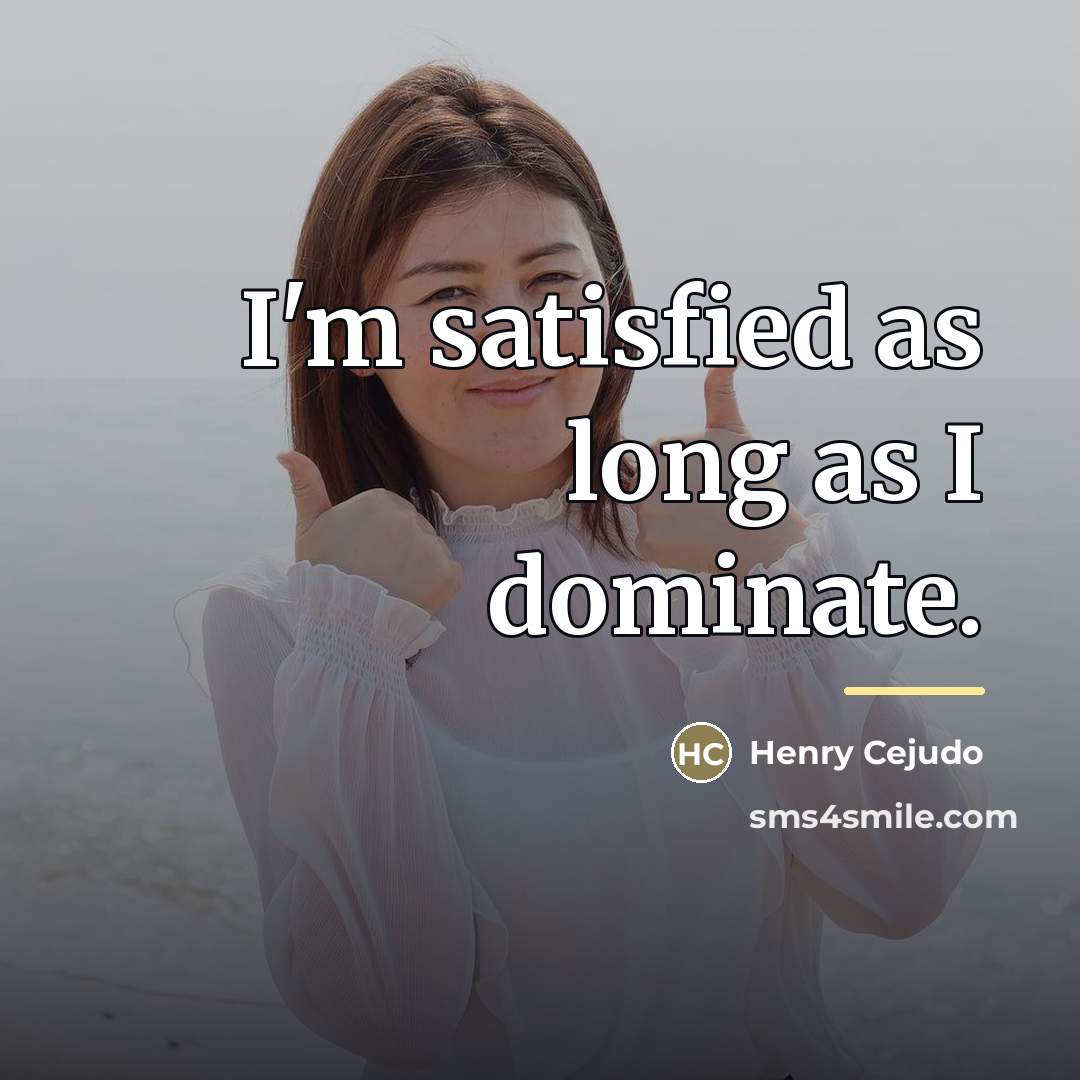 “I'm satisfied as long as I dominate.…” quote by Henry Cejudo