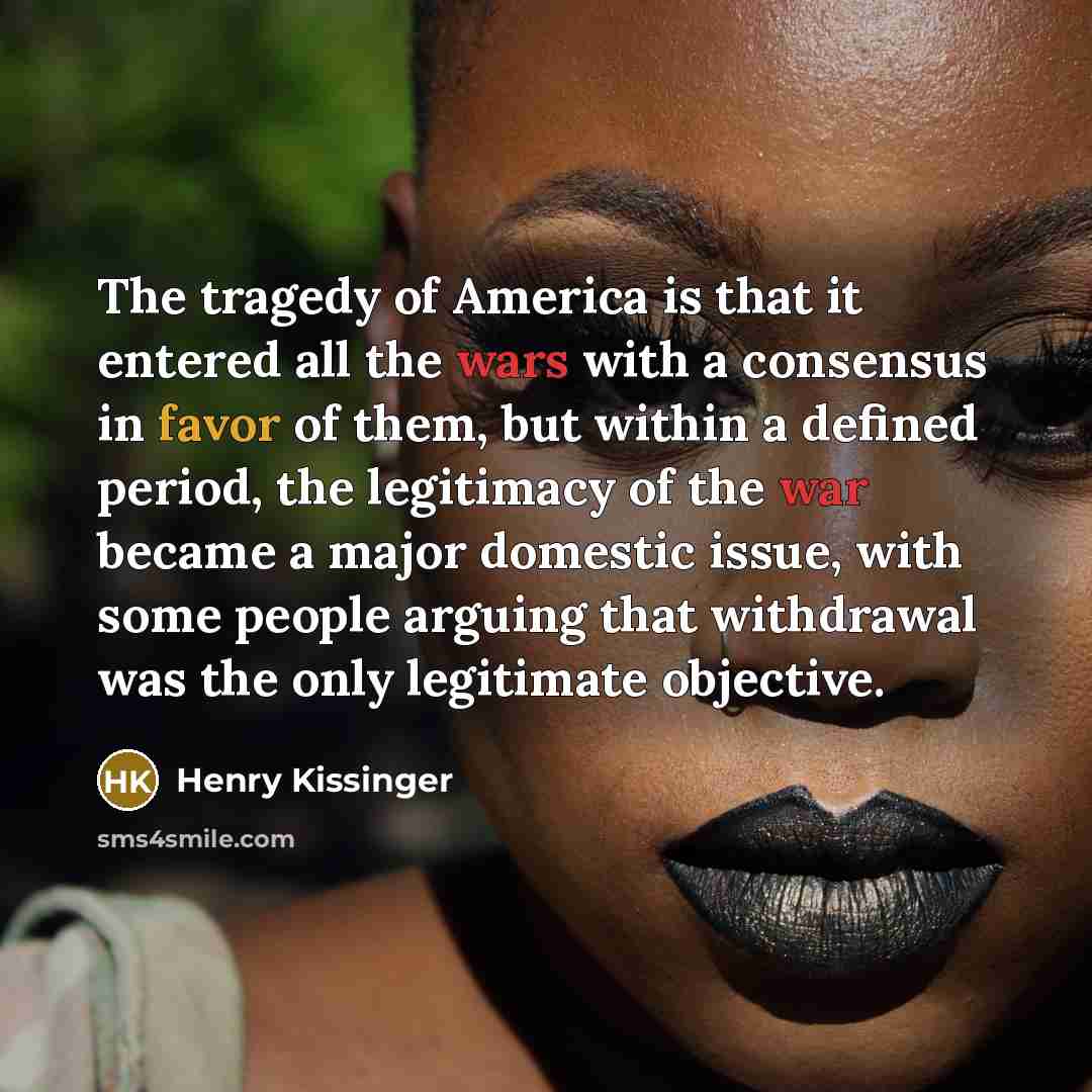 “The tragedy of America is that it entered all the…” quote by Henry Kissinger