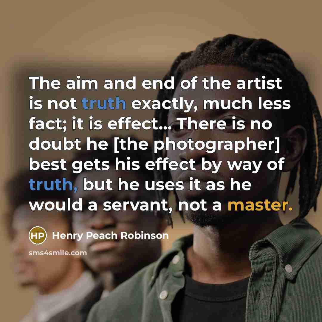 “The aim and end of the artist is not truth…” quote by Henry Peach Robinson