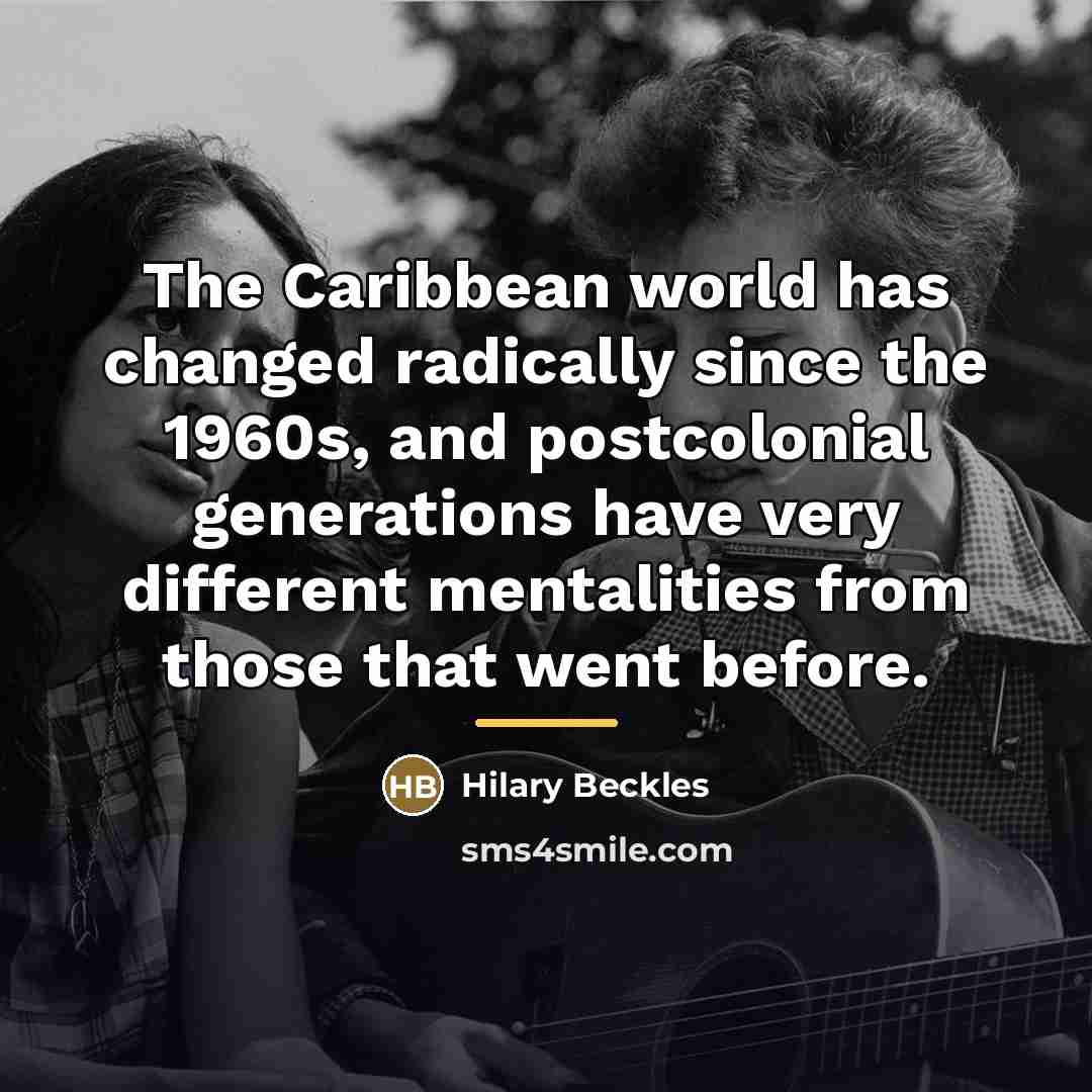 “The Caribbean world has changed radically since the 1960s, and…” quote by Hilary Beckles