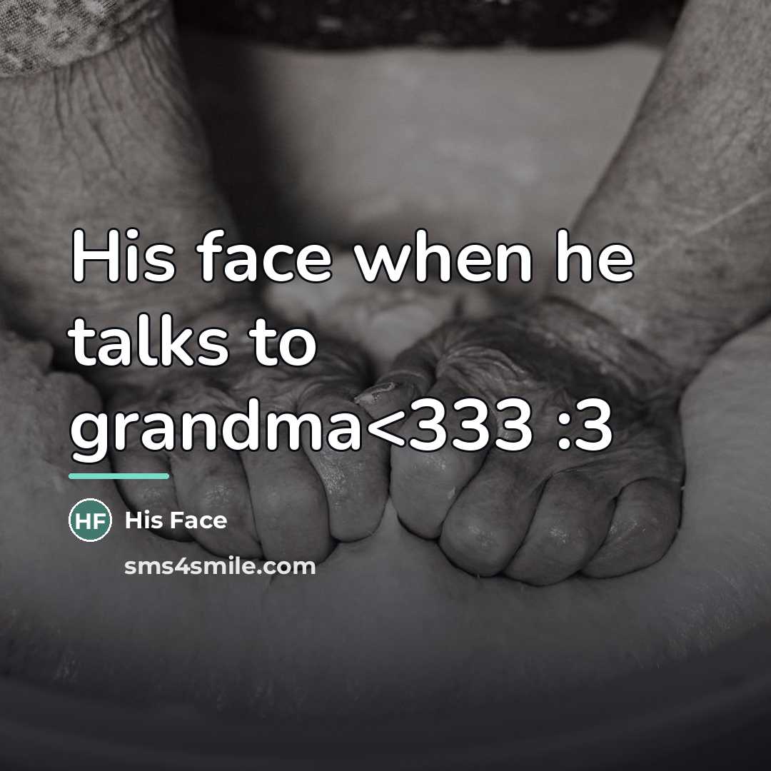 “His face when he talks to grandma…” quote by His Face