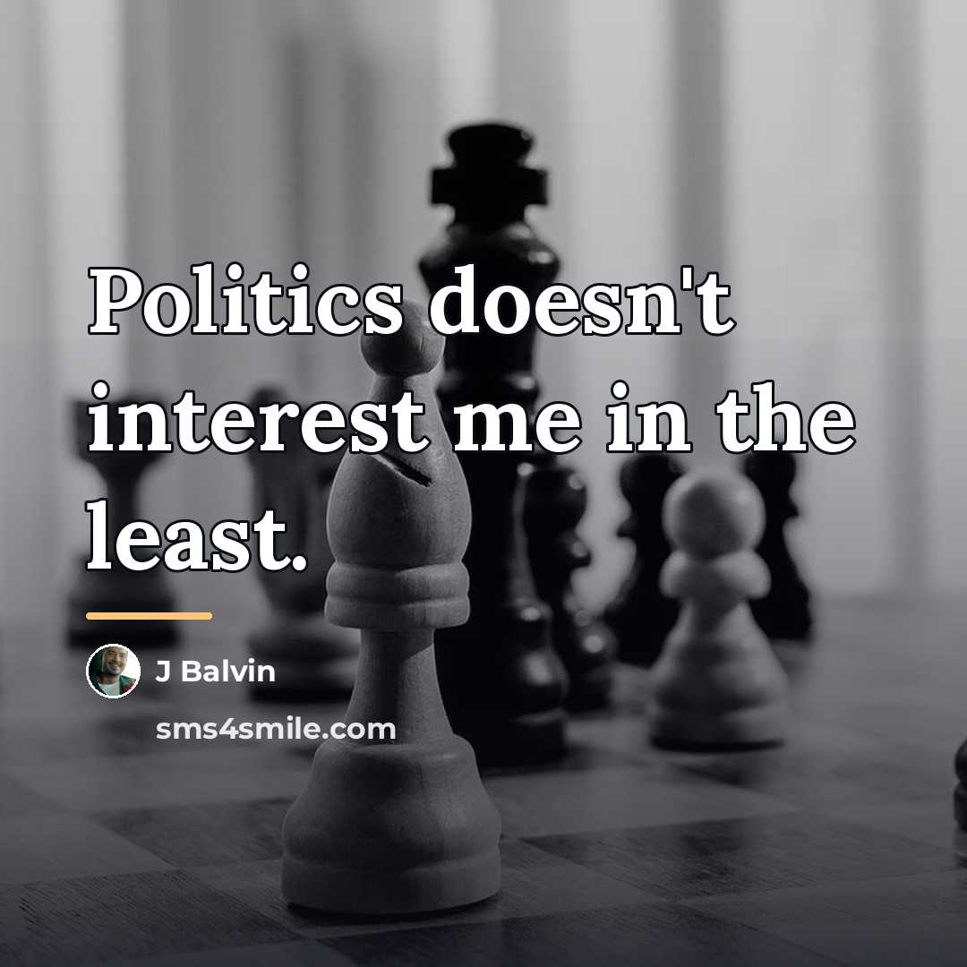 “Politics doesn't interest me in the least.…” quote by J Balvin