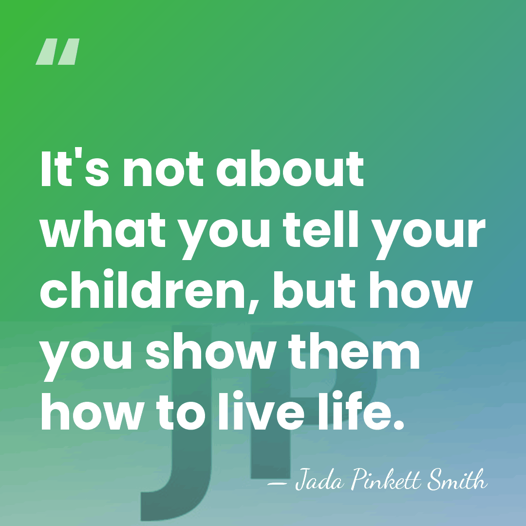 It's not about what you tell your children, but how you show&hellip; - Jada Pinkett Smith