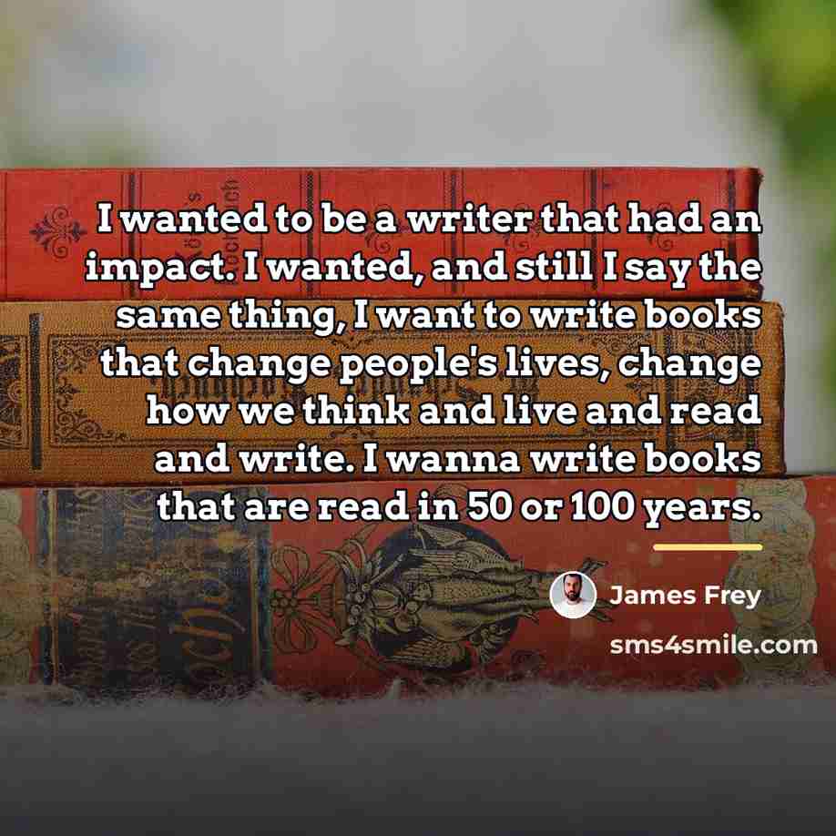 “I wanted to be a writer that had an impact.…” quote by James Frey