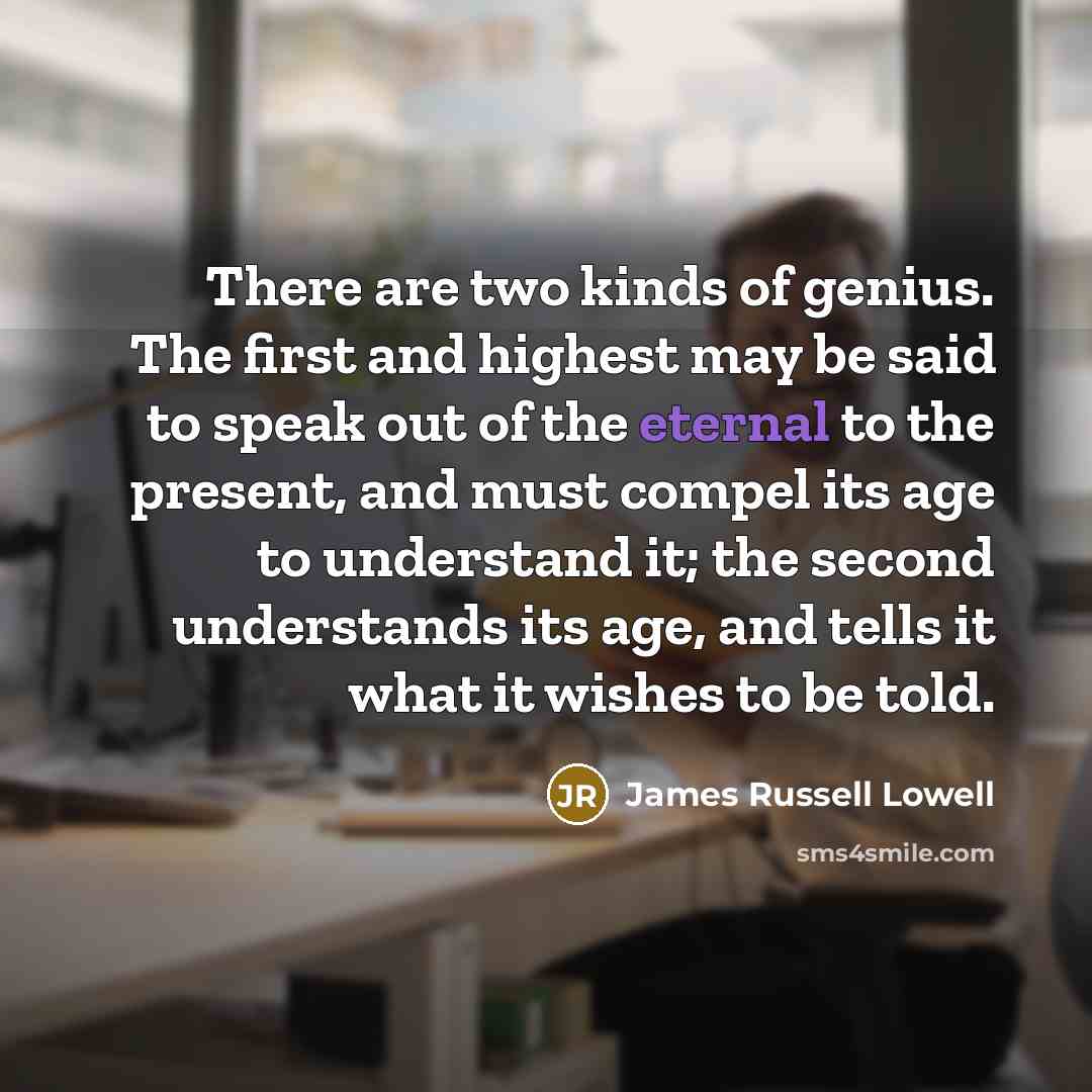 “There are two kinds of genius. The first and highest…” quote by James Russell Lowell