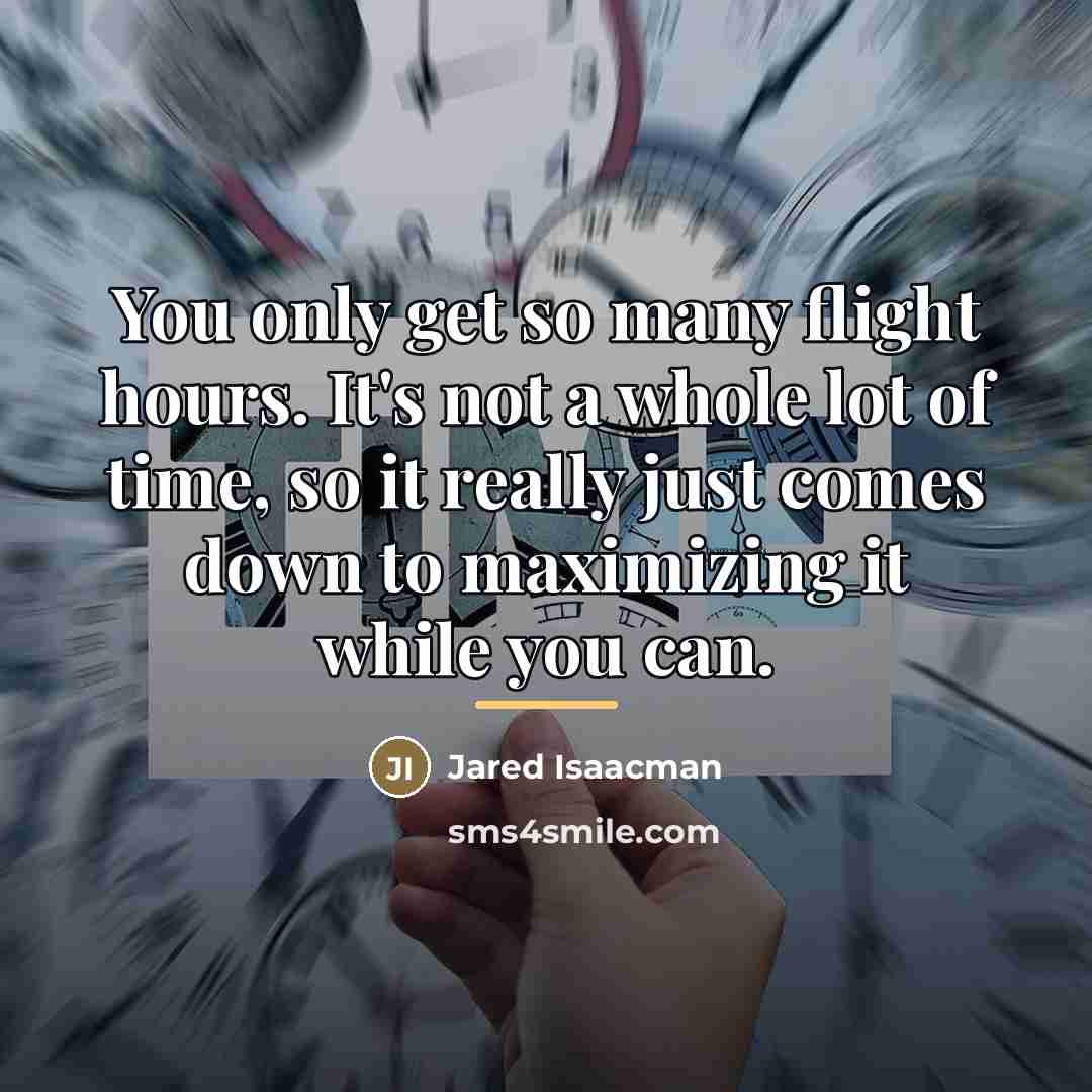 “You only get so many flight hours. It's not a…” quote by Jared Isaacman