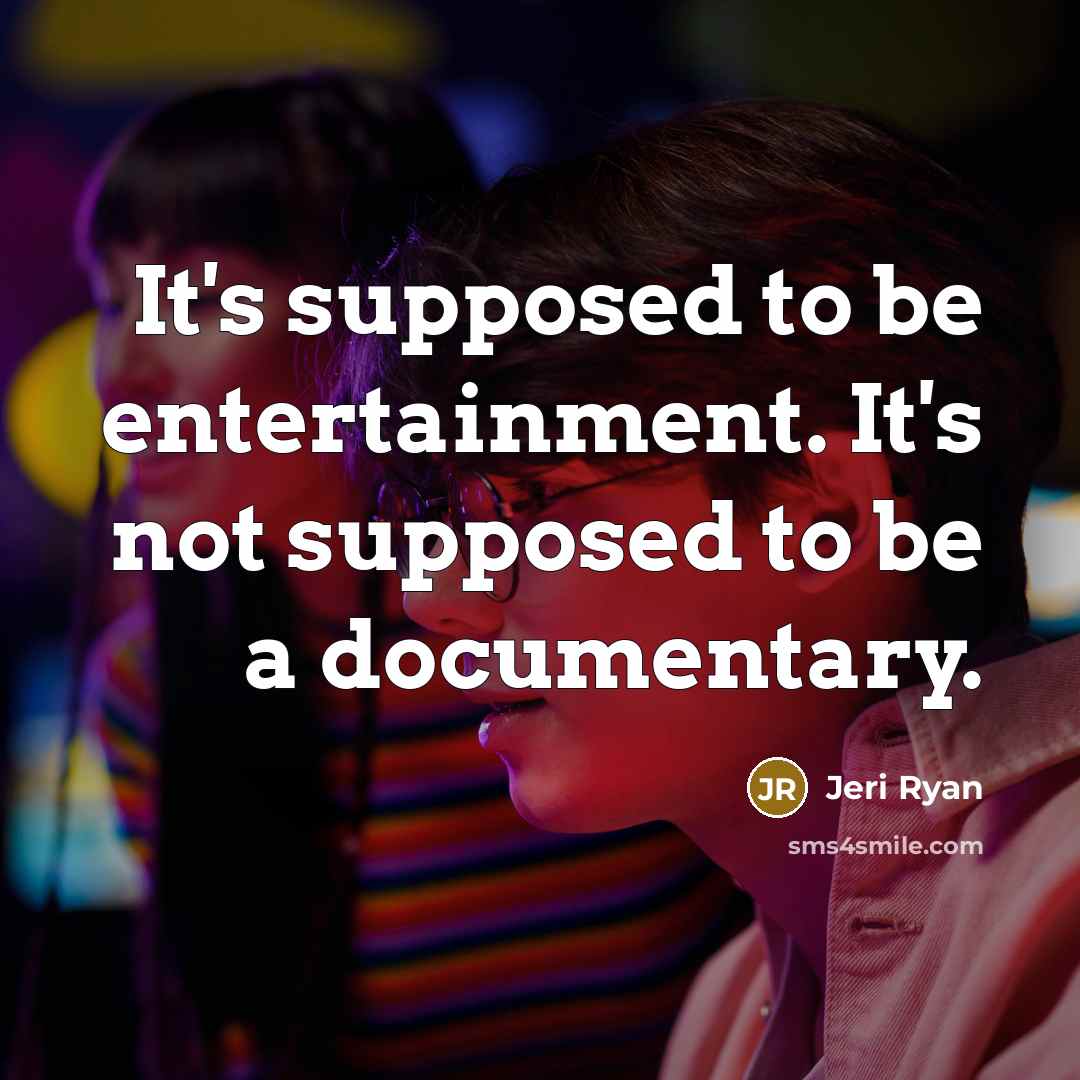 “It's supposed to be entertainment. It's not supposed to be…” quote by Jeri Ryan