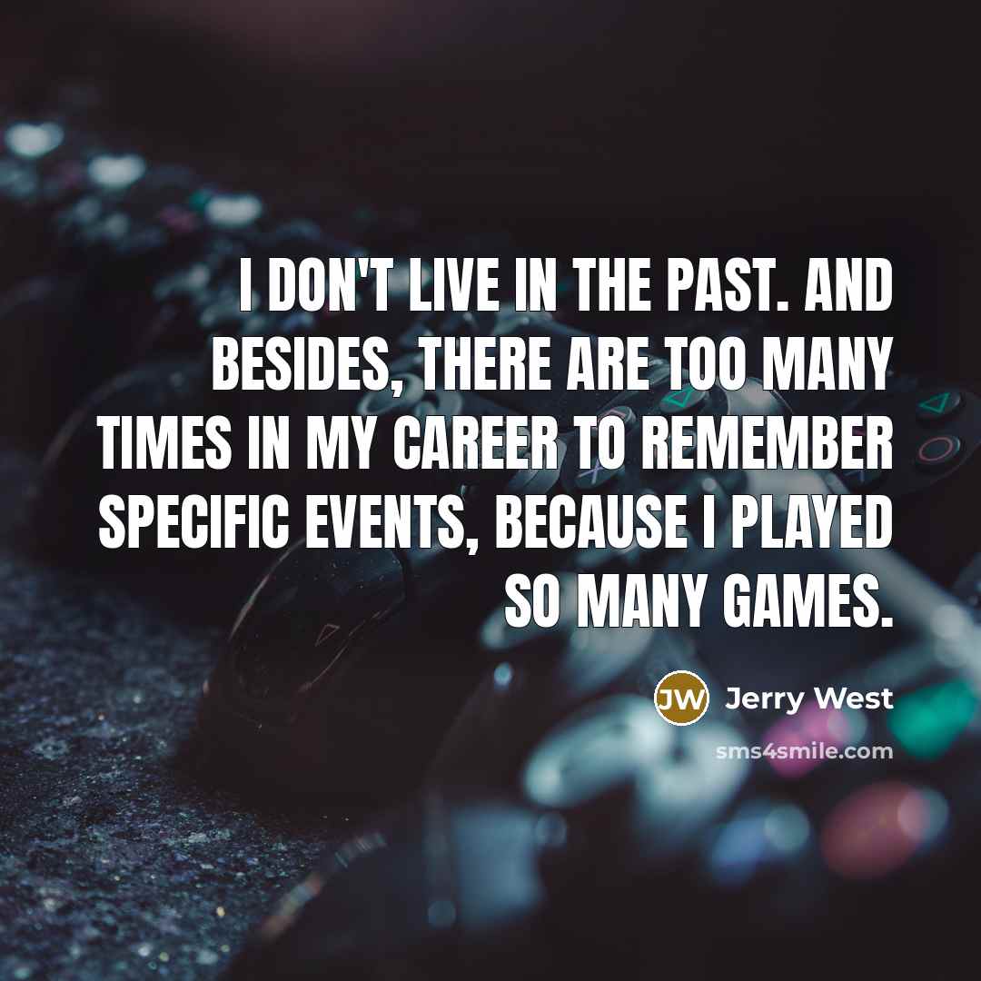 “I don't live in the past. And besides, there are…” quote by Jerry West
