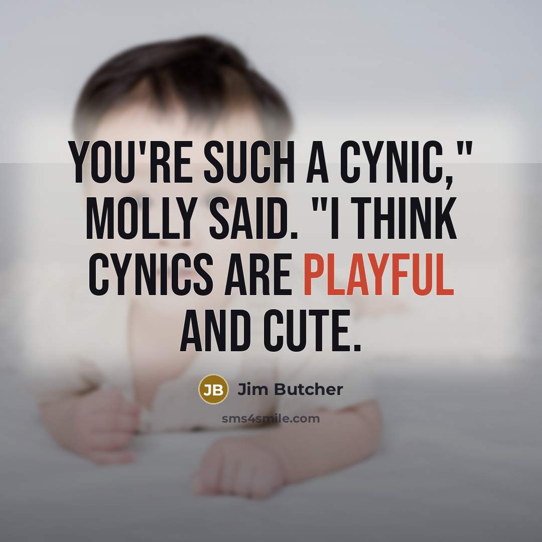 “You're such a cynic," Molly said. "I think cynics are…” quote by Jim Butcher