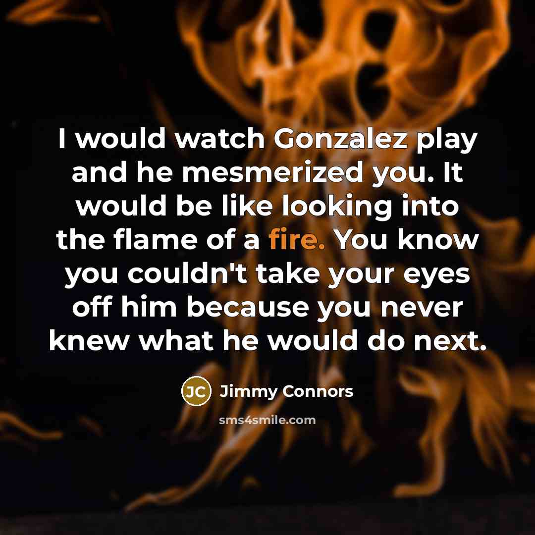 “I would watch Gonzalez play and he mesmerized you. It…” quote by Jimmy Connors