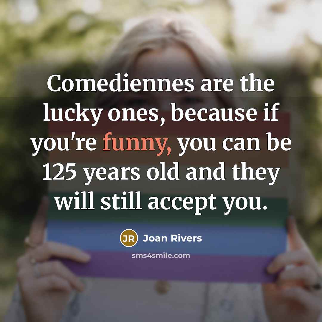 “Comediennes are the lucky ones, because if you're funny, you…” quote by Joan Rivers