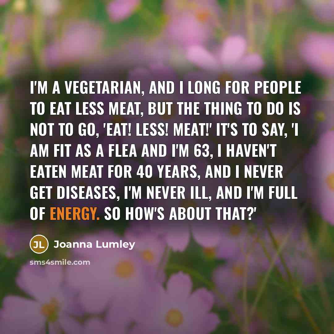 “I'm a vegetarian, and I long for people to eat…” quote by Joanna Lumley