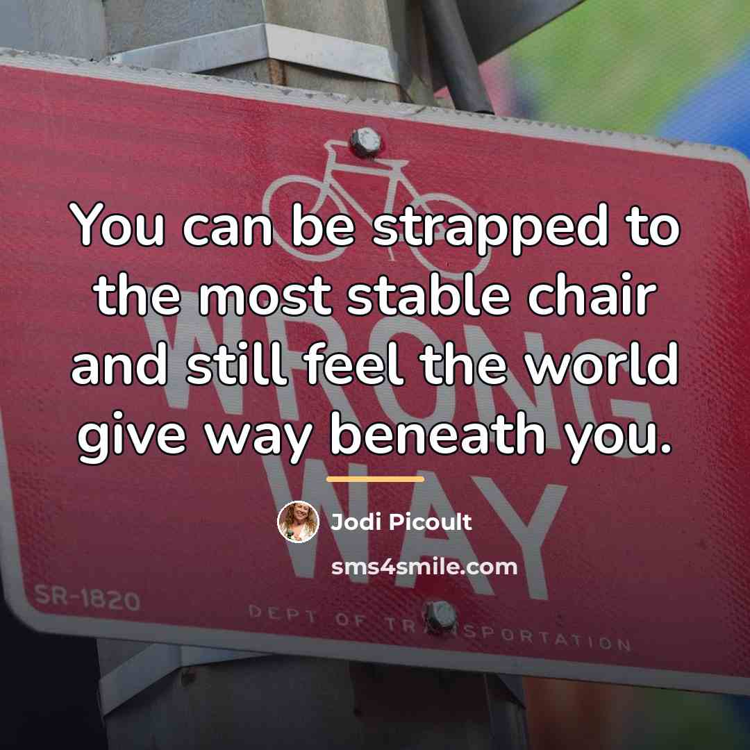 “You can be strapped to the most stable chair and…” quote by Jodi Picoult