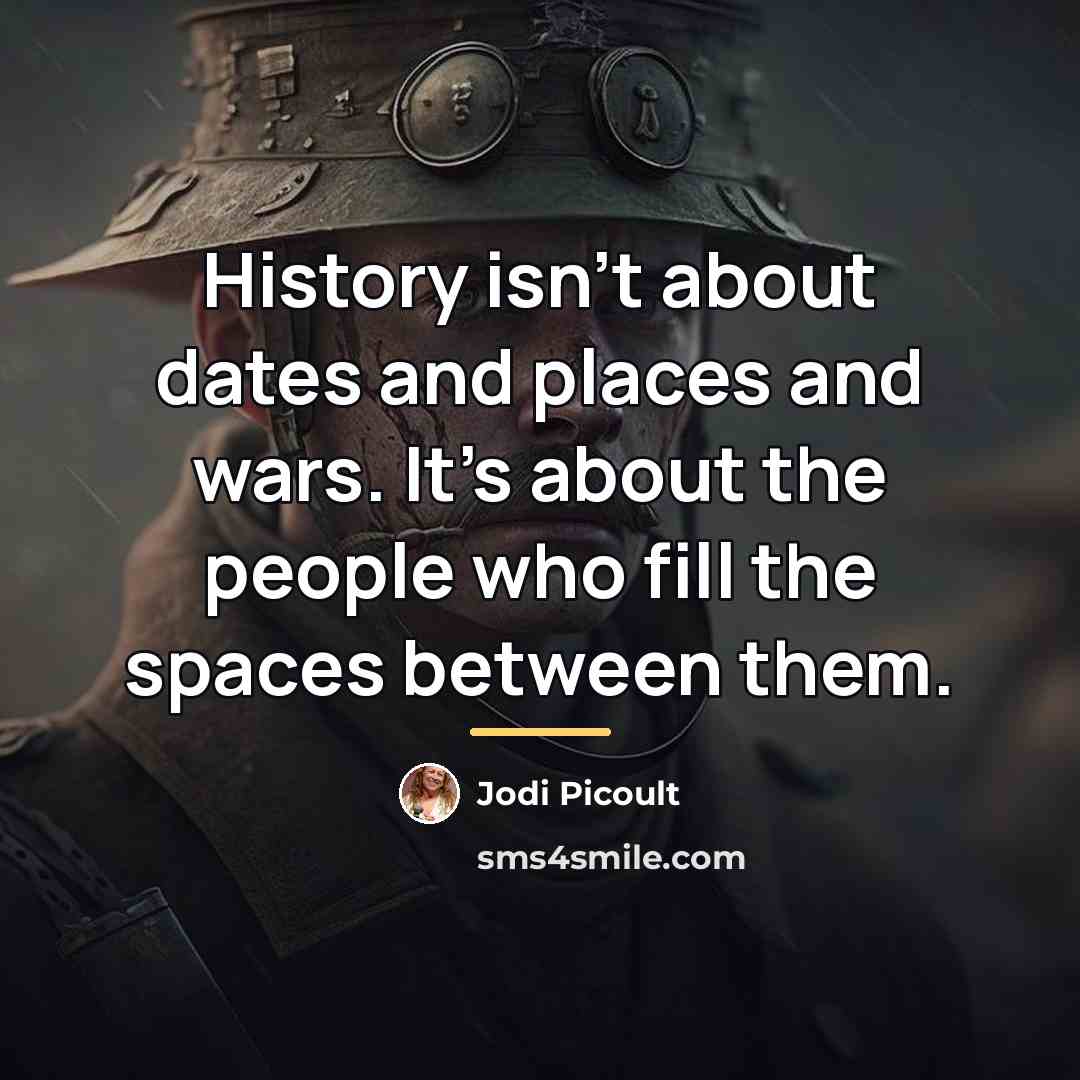 “History isn't about dates and places and wars. It's about…” quote by Jodi Picoult