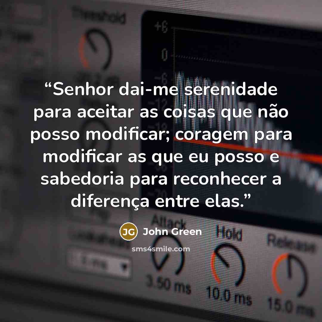 “Senhor dai-me serenidade para aceitar as coisas que não posso modificar; coragem para modificar as que eu posso e sabedoria para reconhecer a diferença entre elas.” quote by John Green