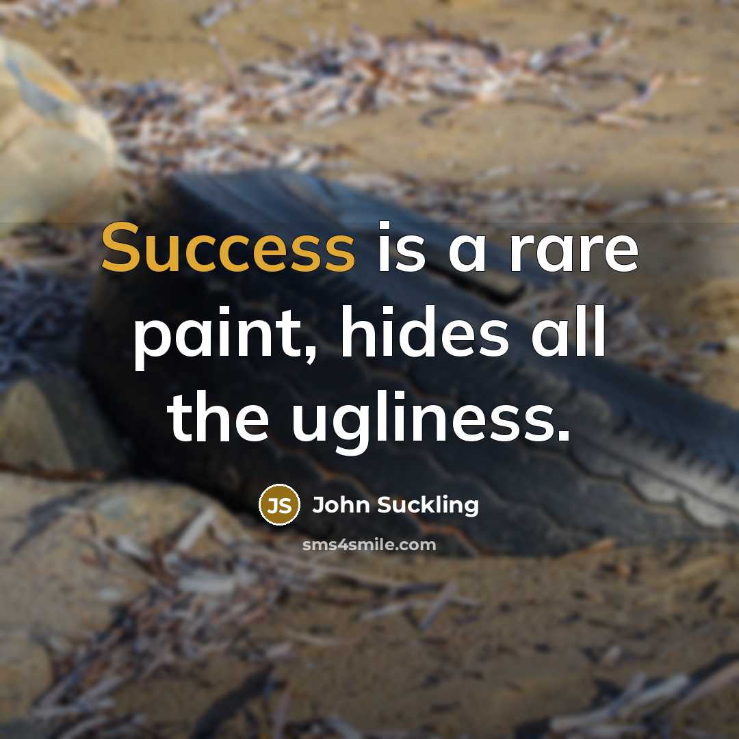 “Success is a rare paint, hides all the ugliness.…” quote by John Suckling
