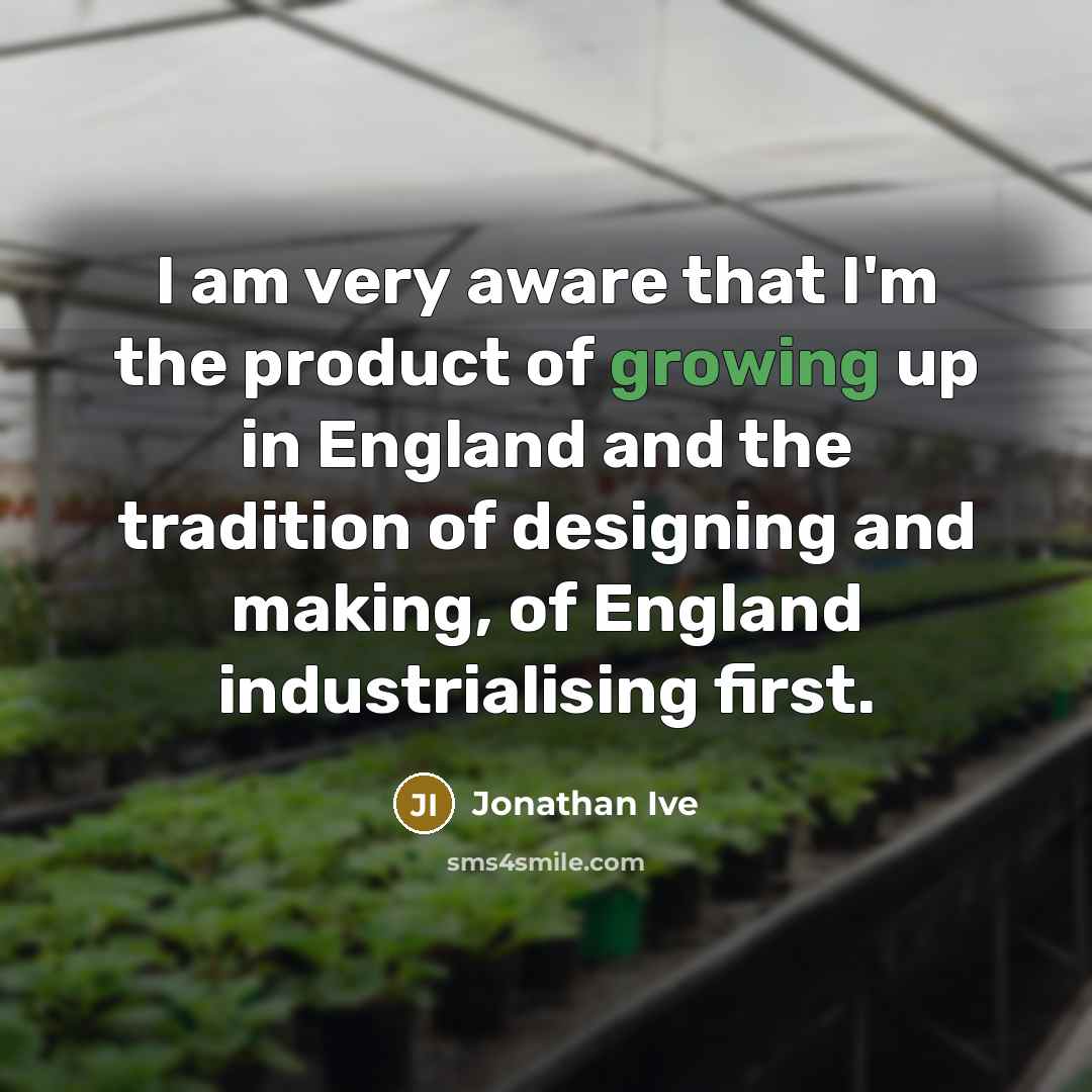 “I am very aware that I'm the product of growing…” quote by Jonathan Ive