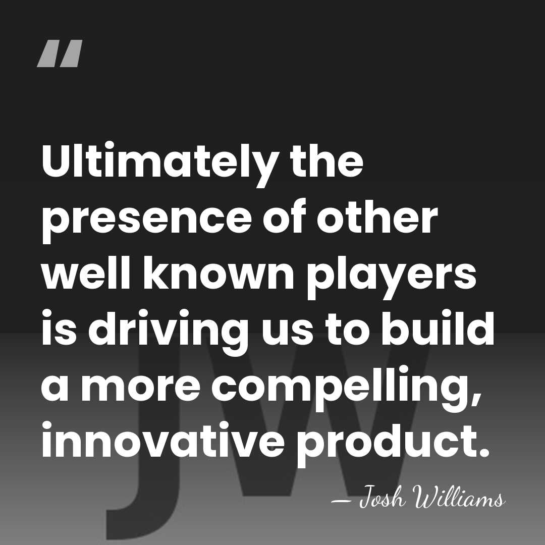Ultimately the presence of other well known players is driving us to&hellip; - Josh Williams