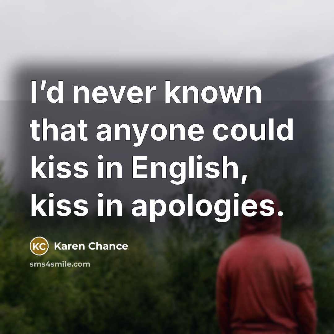 “I’d never known that anyone could kiss in English, kiss…” quote by Karen Chance
