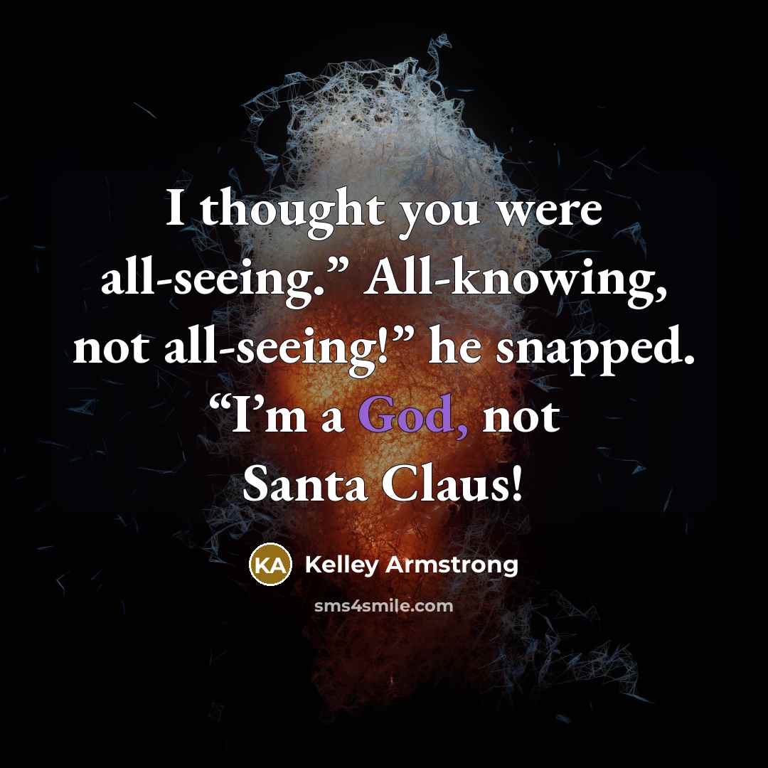 “I thought you were all-seeing.” All-knowing, not all-seeing!” he snapped.…” quote by Kelley Armstrong
