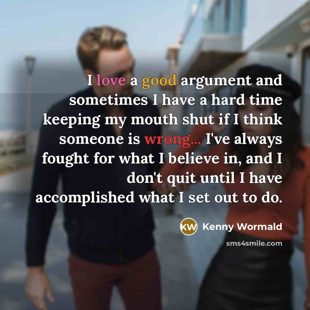 “I love a good argument and sometimes I have a…” quote by Kenny Wormald