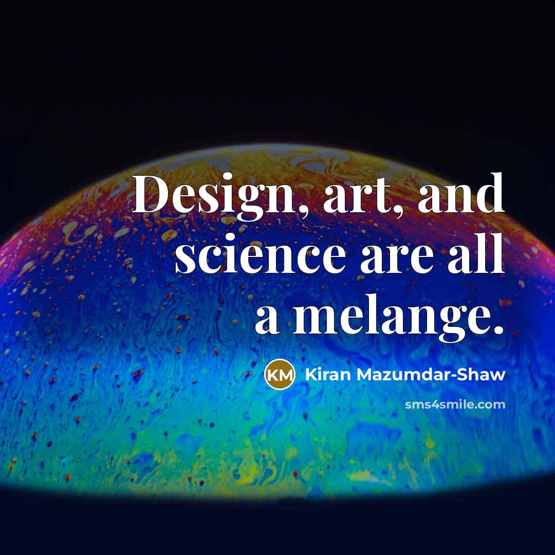 “Design, art, and science are all a melange.…” quote by Kiran Mazumdar-Shaw