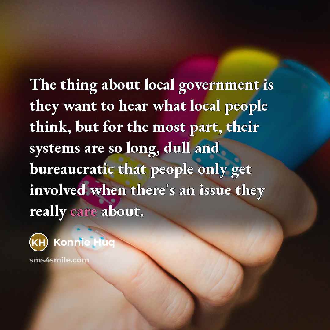 “The thing about local government is they want to hear…” quote by Konnie Huq