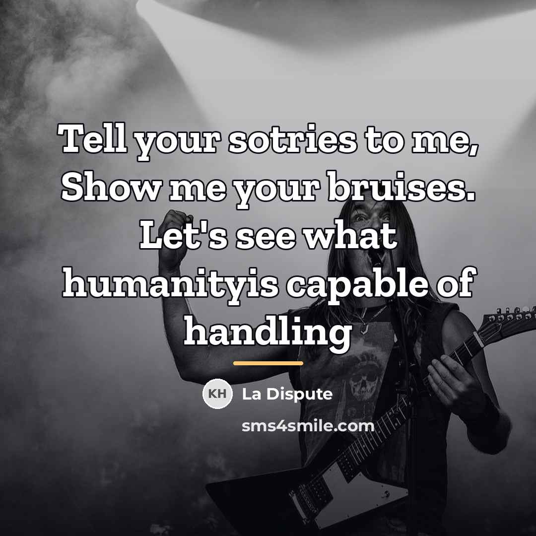 “Tell your sotries to me, Show me your bruises. Let's…” quote by La Dispute