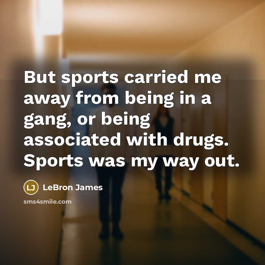 “But sports carried me away from being in a gang,…” quote by LeBron James