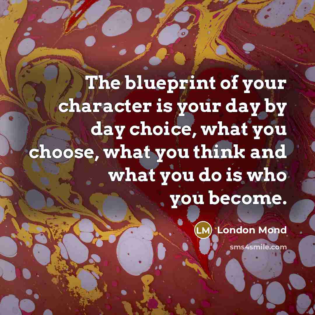 “The blueprint of your character is your day by day…” quote by London Mond