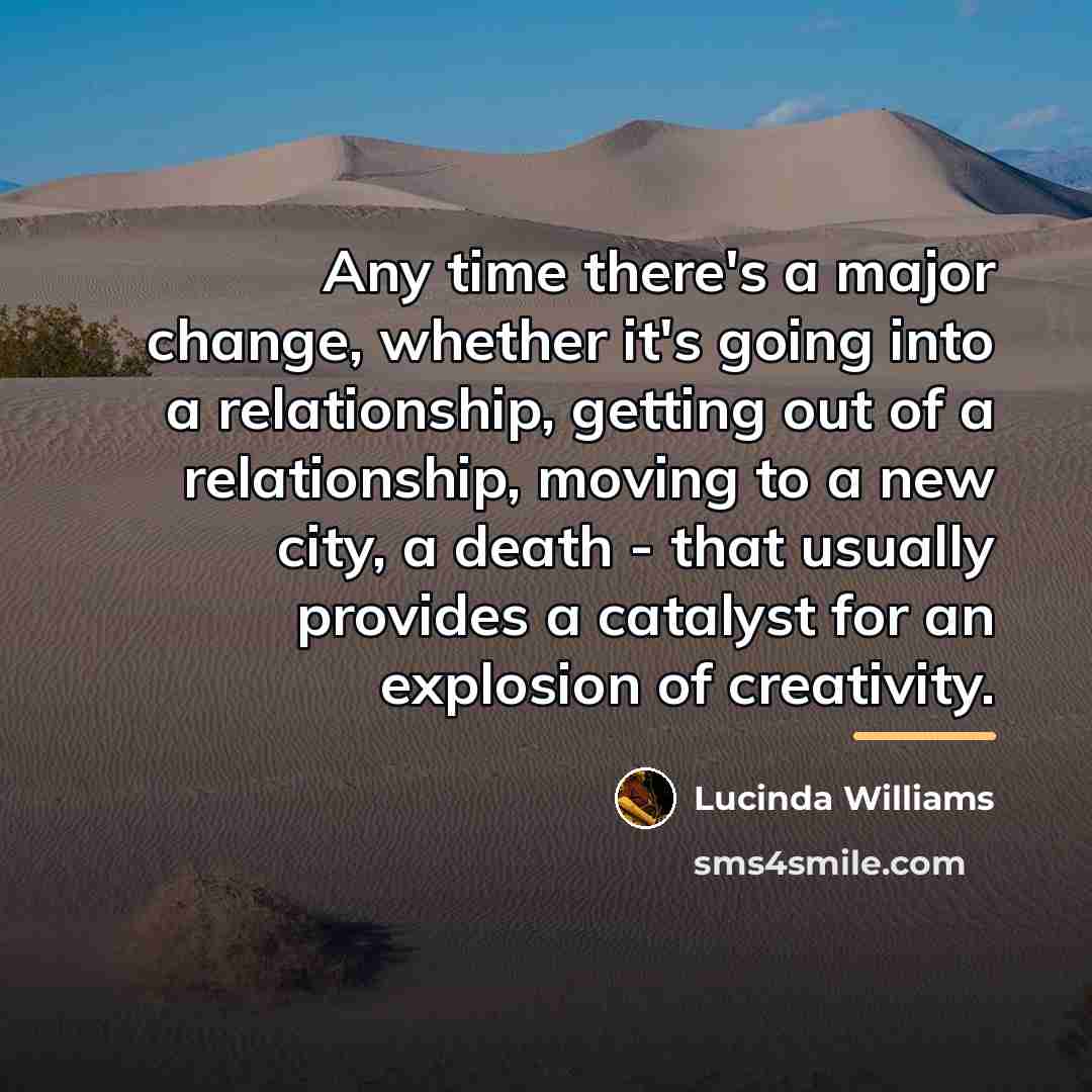 “Any time there's a major change, whether it's going into…” quote by Lucinda Williams