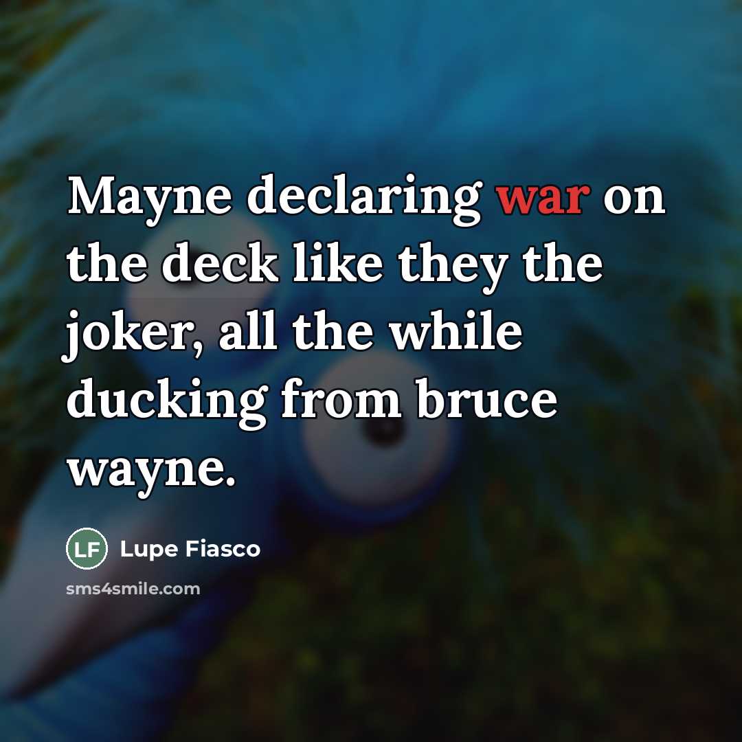 “Mayne declaring war on the deck like they the joker, all the while ducking from bruce wayne.” quote by Lupe Fiasco