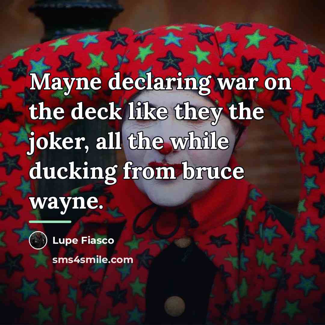 “Mayne declaring war on the deck like they the joker,…” quote by Lupe Fiasco
