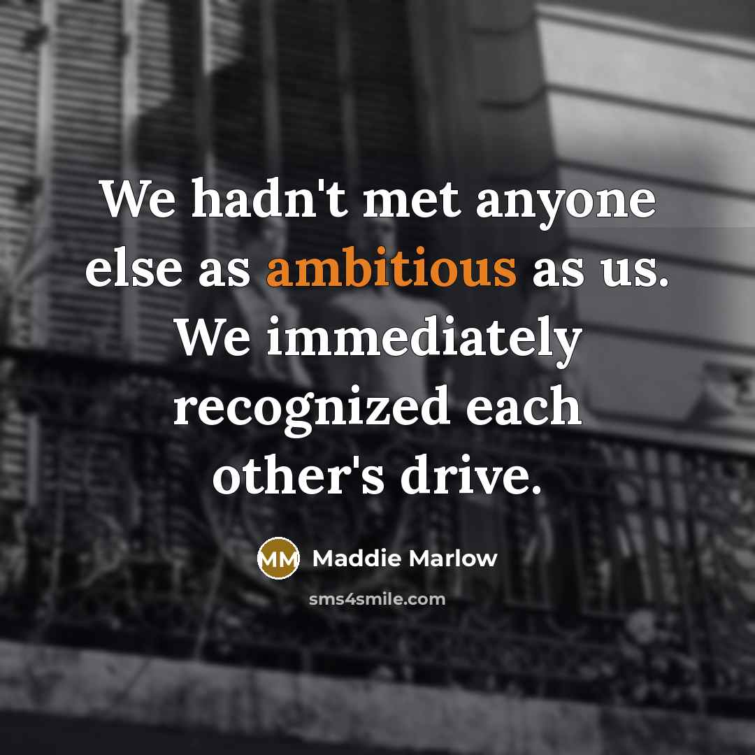 “We hadn't met anyone else as ambitious as us. We…” quote by Maddie Marlow