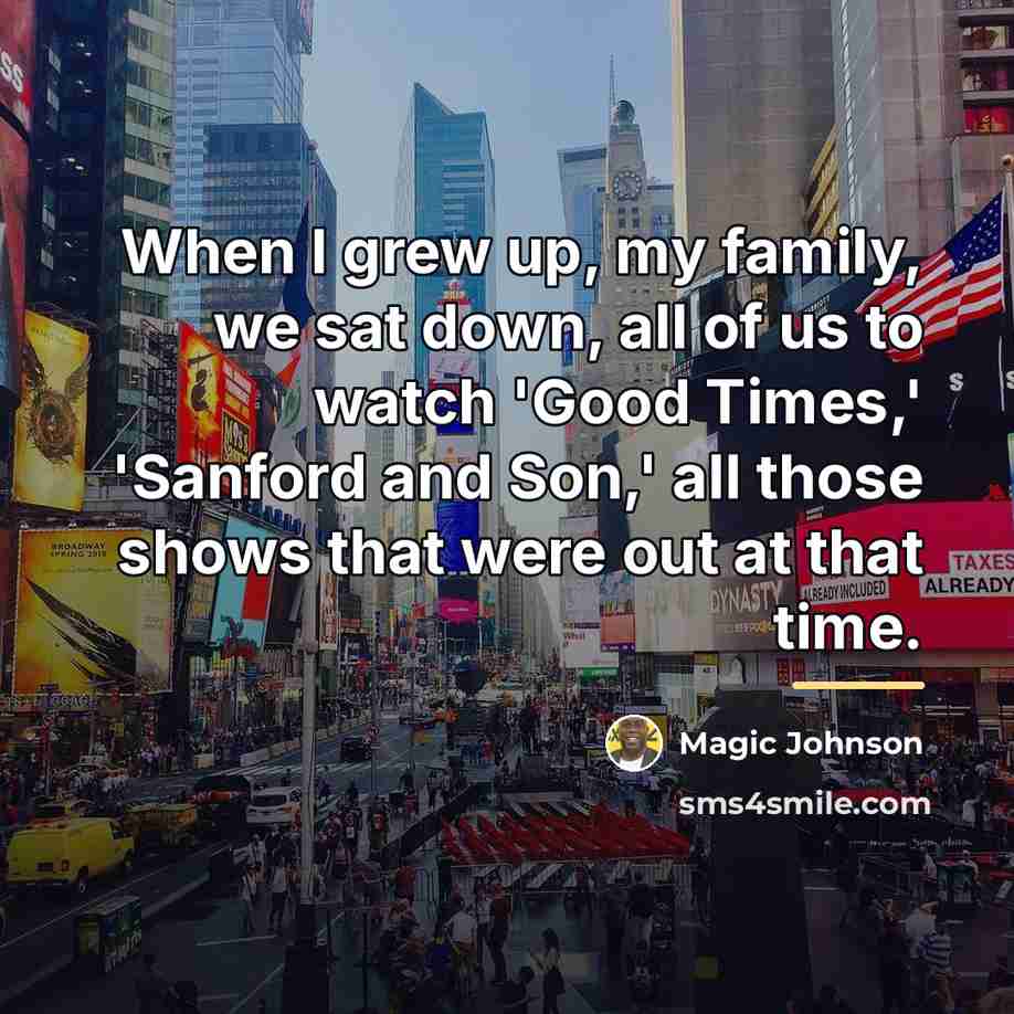 “When I grew up, my family, we sat down, all…” quote by Magic Johnson