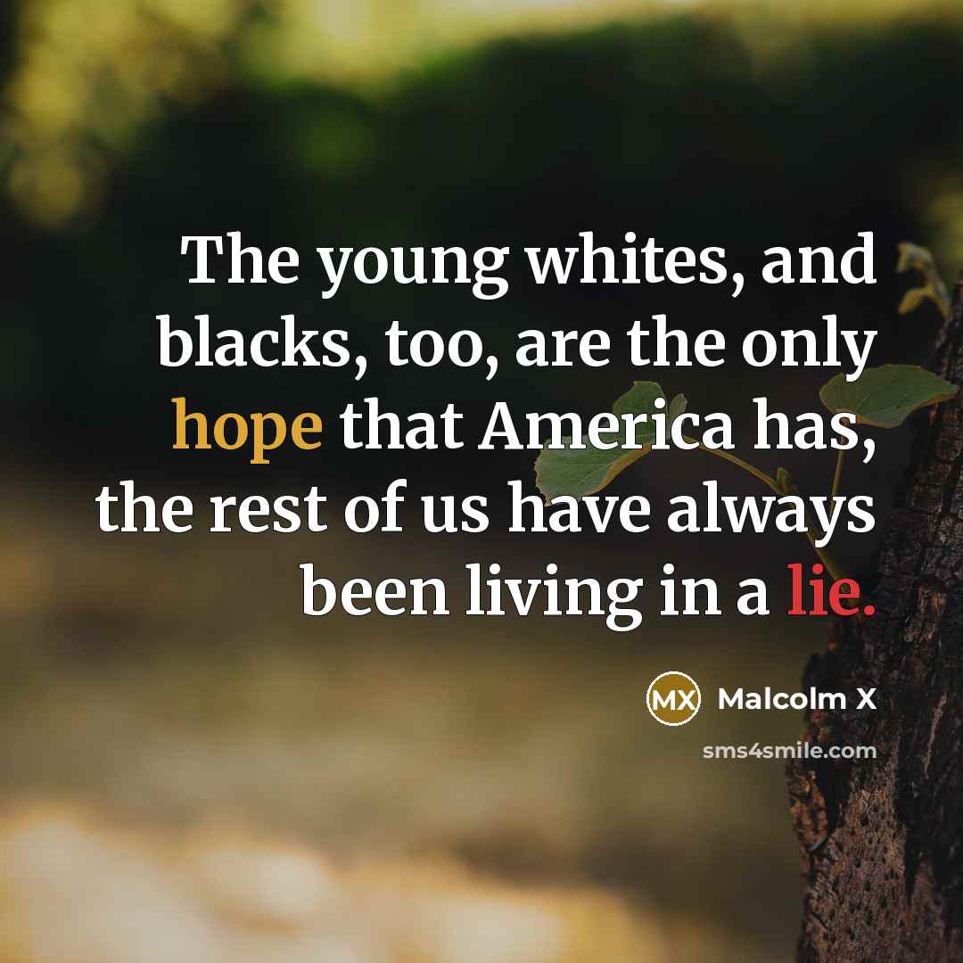 “The young whites, and blacks, too, are the only hope…” quote by Malcolm X