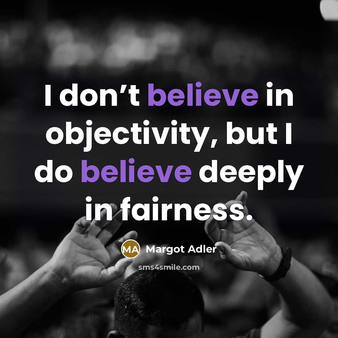 “I don’t believe in objectivity, but I do believe deeply…” quote by Margot Adler