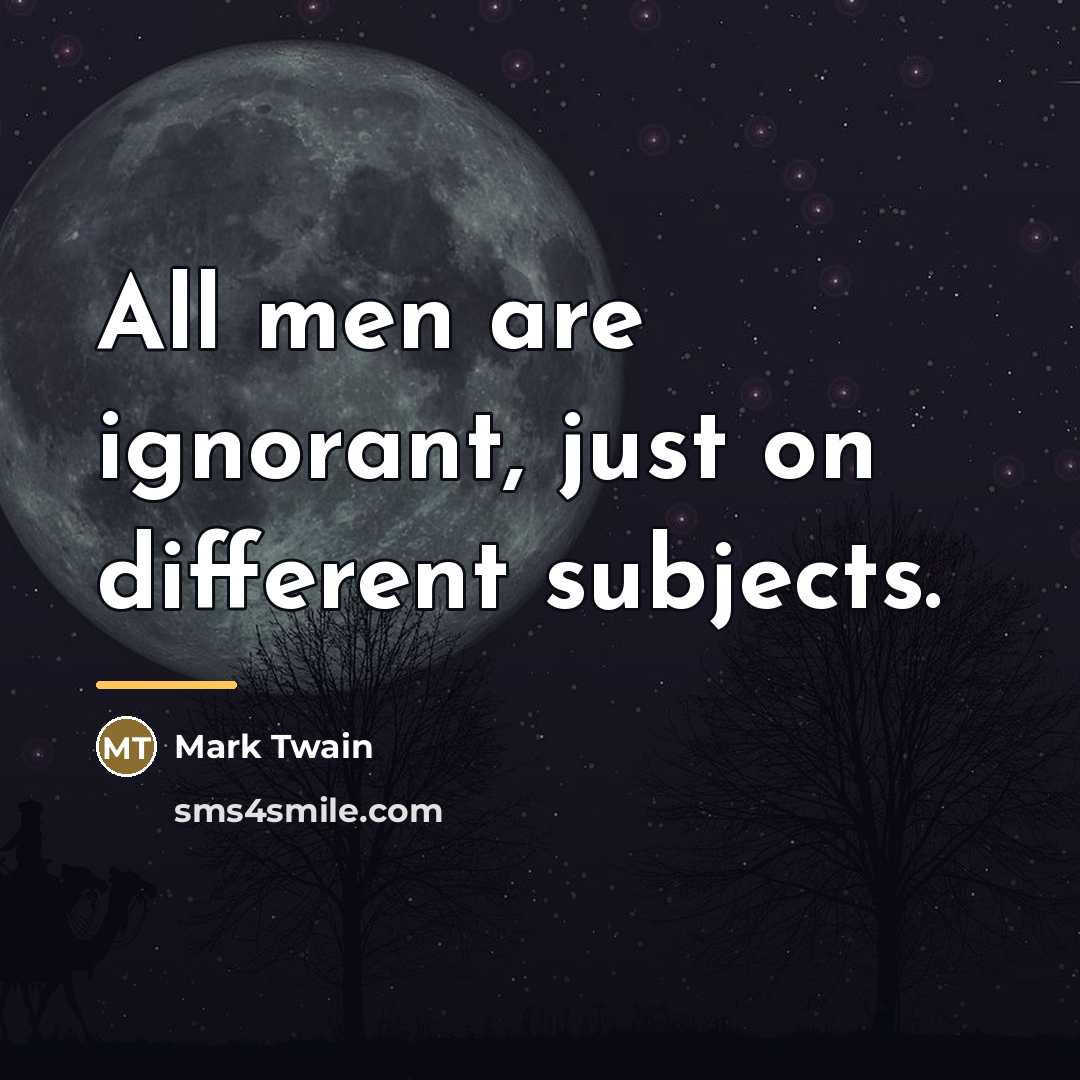 “All men are ignorant, just on different subjects.…” quote by Mark Twain