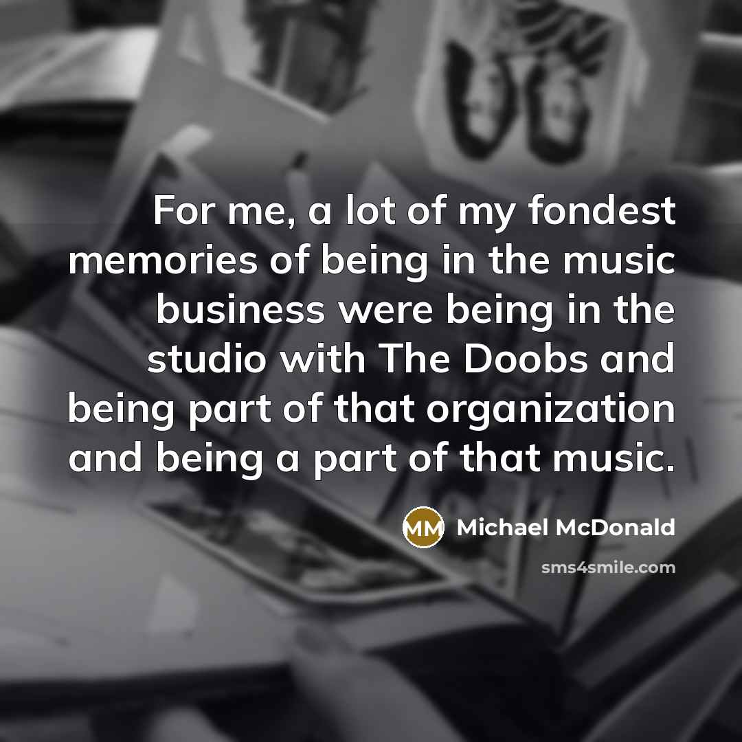 “For me, a lot of my fondest memories of being…” quote by Michael McDonald