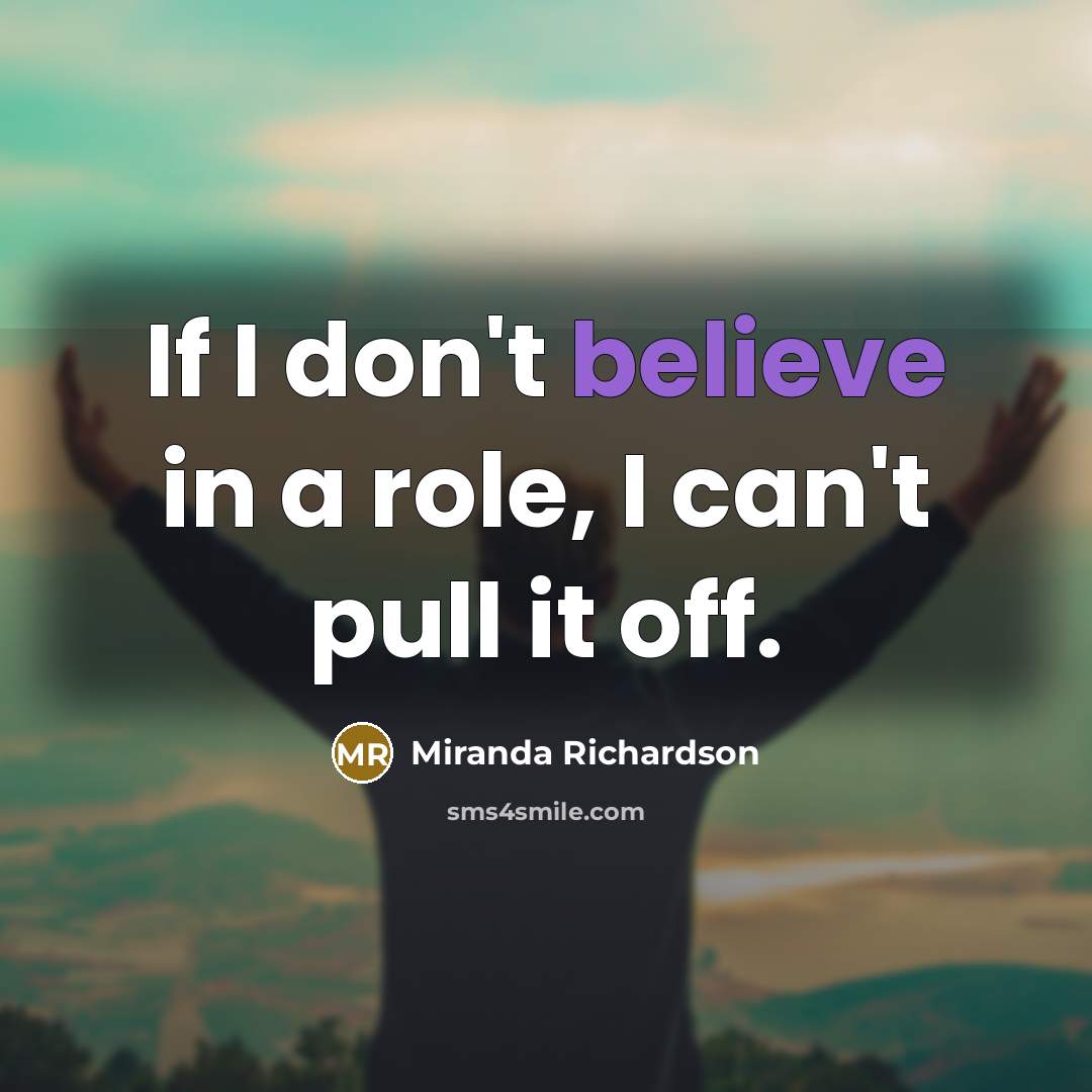 “If I don't believe in a role, I can't pull…” quote by Miranda Richardson