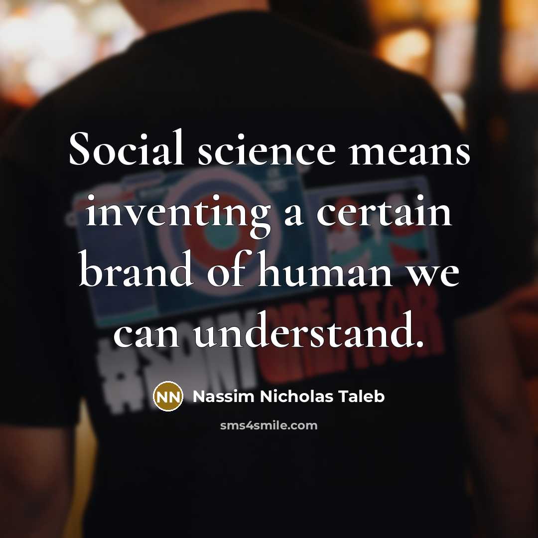 “Social science means inventing a certain brand of human we…” quote by Nassim Nicholas Taleb