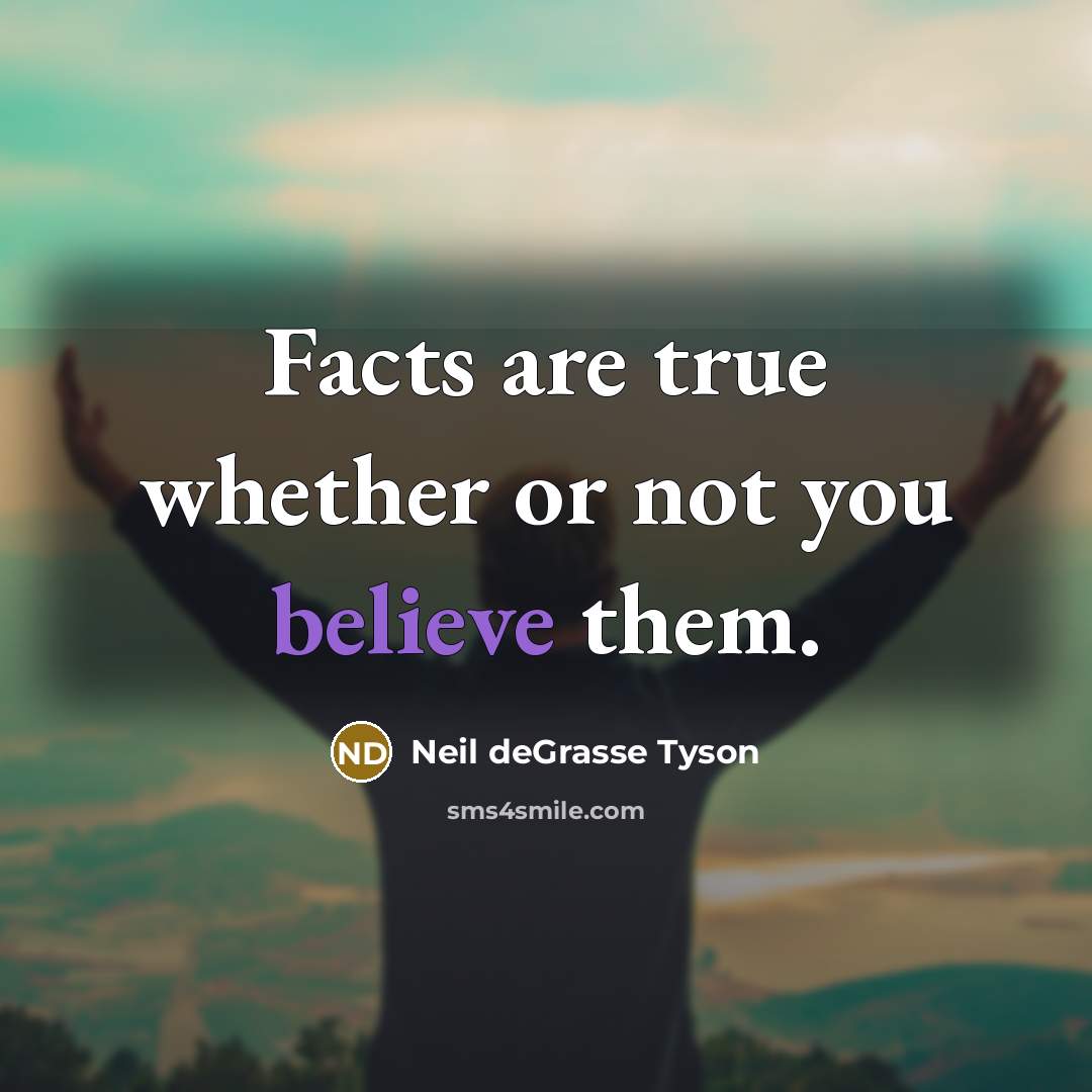“Facts are true whether or not you believe them.…” quote by Neil deGrasse Tyson